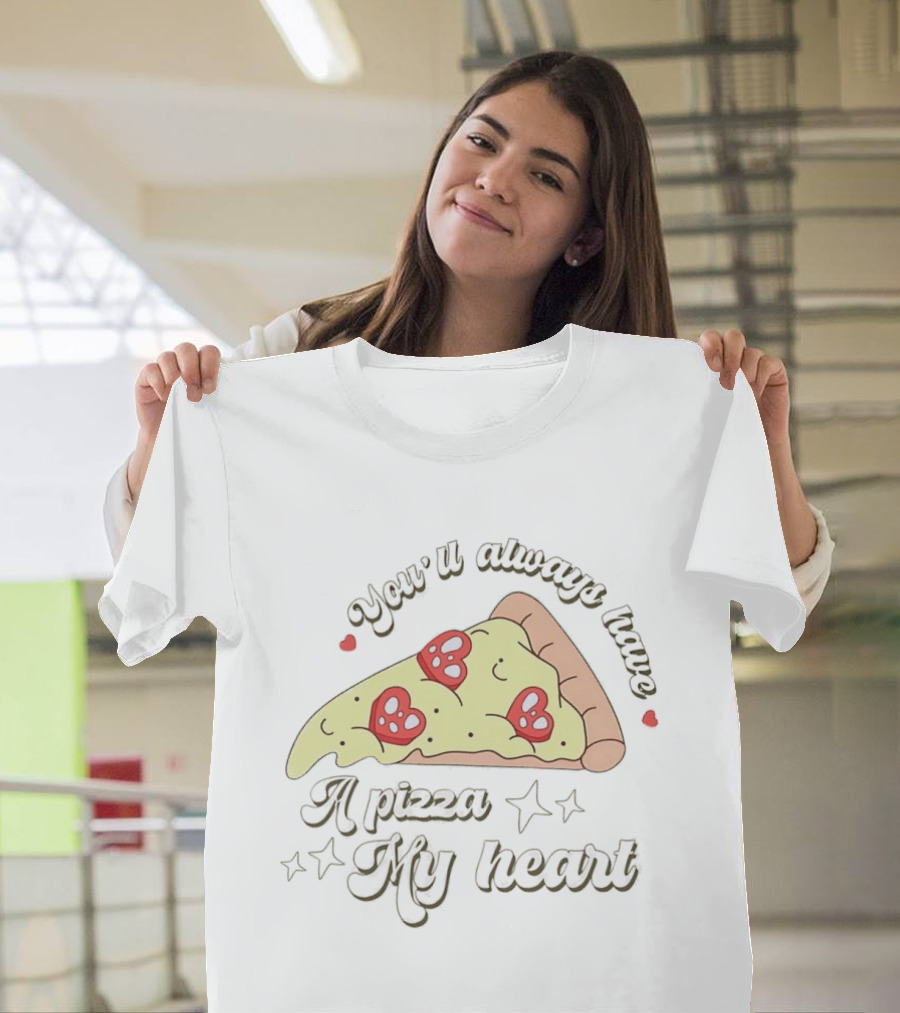You'll Always Have A Pizza My Heart Slice With Heart Toppings T-Shirt