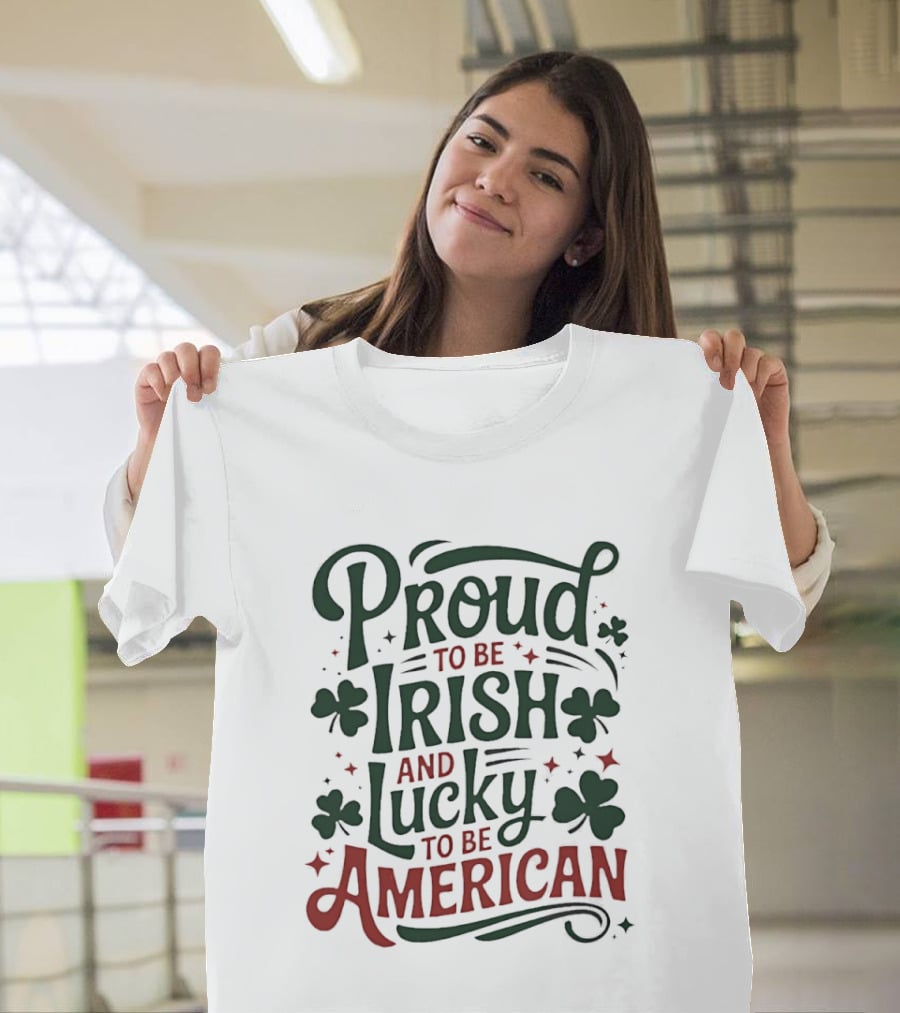 Proud To Be Irish Lucky To Be American Shamrocks T-Shirt