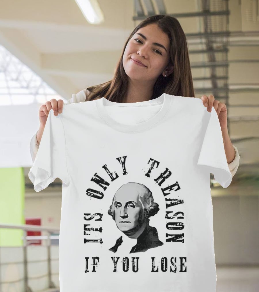 It's Only Treason If You Lose USA Historical T-Shirt