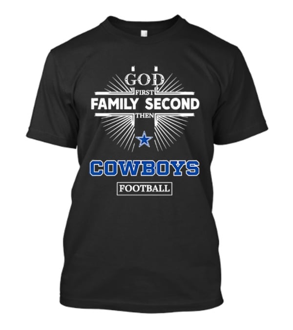 God First Family Second Then Dallas Cowboys Football T-Shirt