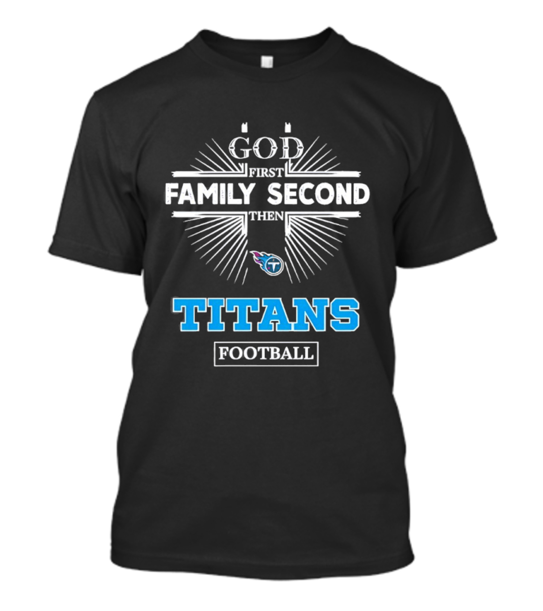 God First Family Second Then Titans Football Tennessee T-Shirt