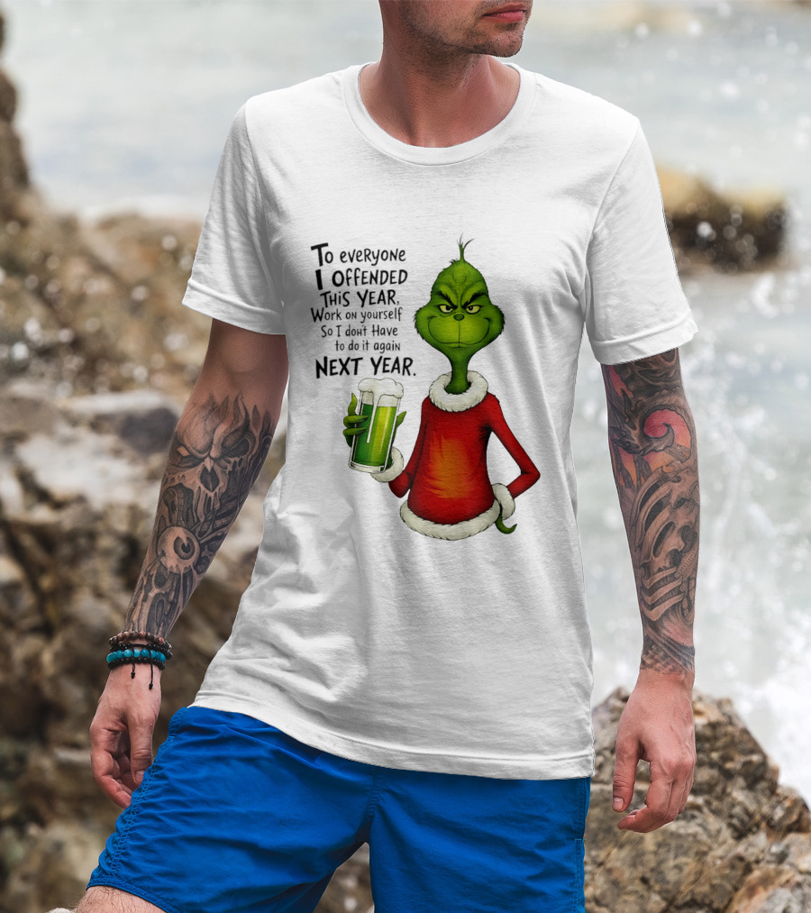 Grinch To Everyone I Offended This Year Work On Yourself So I Dont Have To Do It Again Next Year Green Drink T-Shirt