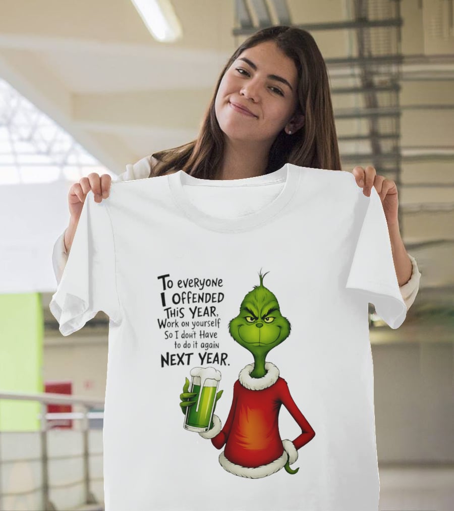 Grinch To Everyone I Offended This Year Work On Yourself So I Dont Have To Do It Again Next Year Green Drink T-Shirt