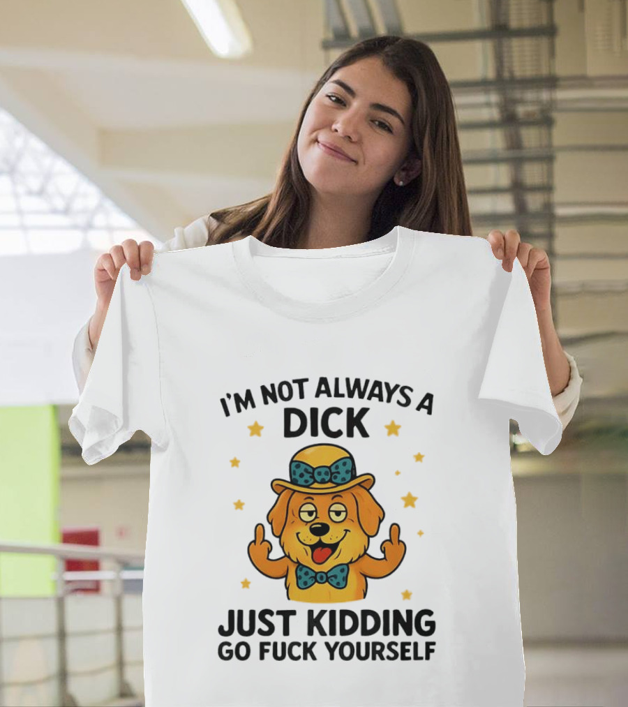 I'm Not Always A Dick Just Kidding Go Fuck Yourself Golden Retriever Middle Finger T-Shirt