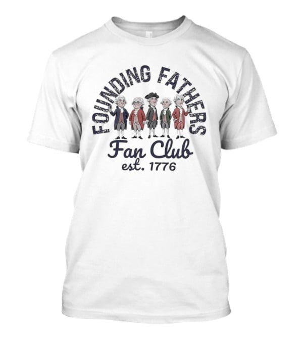 Founding Fathers Fan Club Est 1776 Presidents T-Shirt