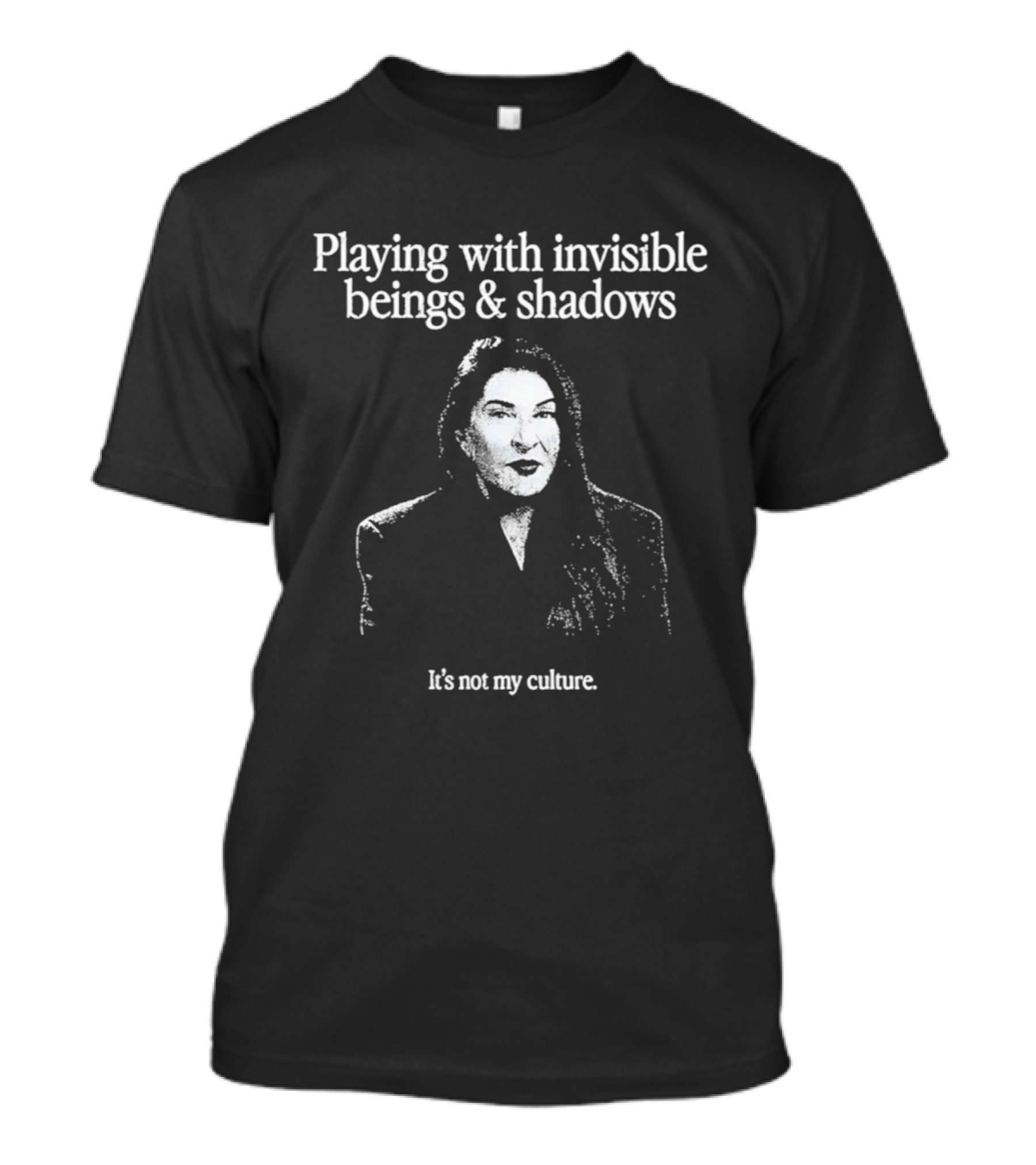 Playing With Invisible Beings And Shadows It's Not My Culture T-Shirt