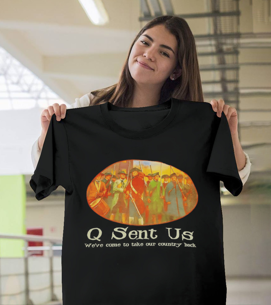Q Sent Us We've Come To Take Our Country Back Revolutionary Patriots T-Shirt