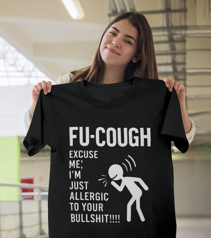 Fu Cough Excuse Me I'm Just Allergic To Your Bullshit Coughing Stick Figure T-Shirt