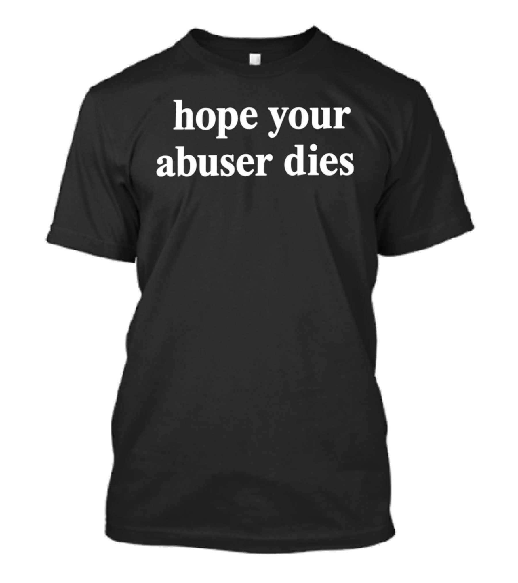 Hope Your Abuser Dies And T-Shirt