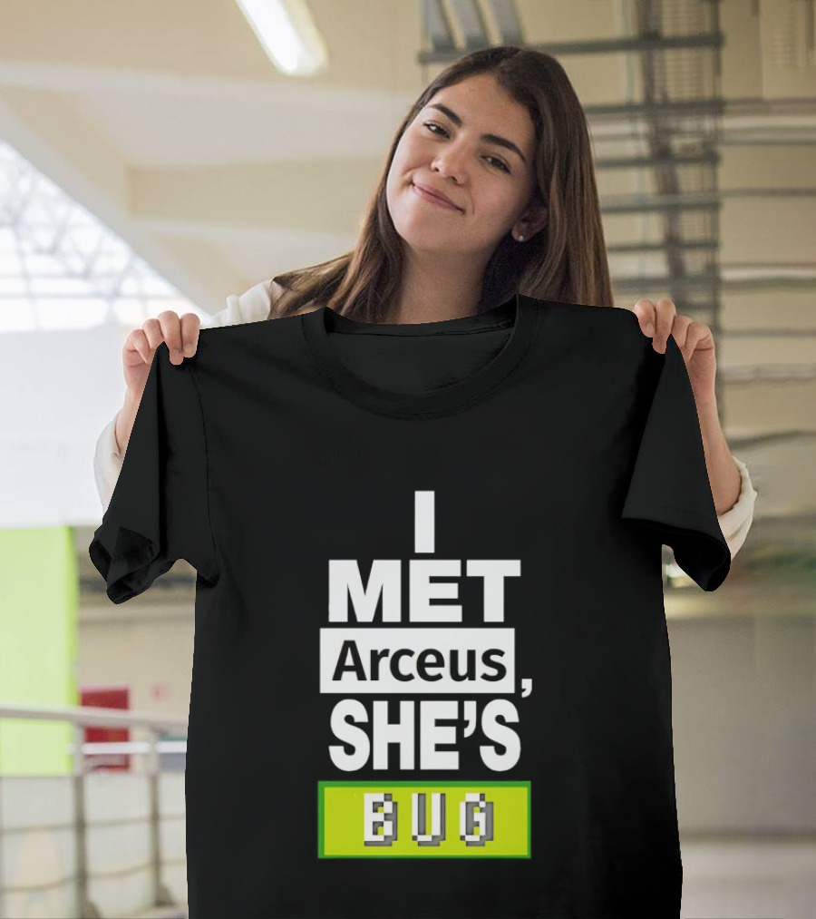 I Met Arceus She's Bug T-Shirt