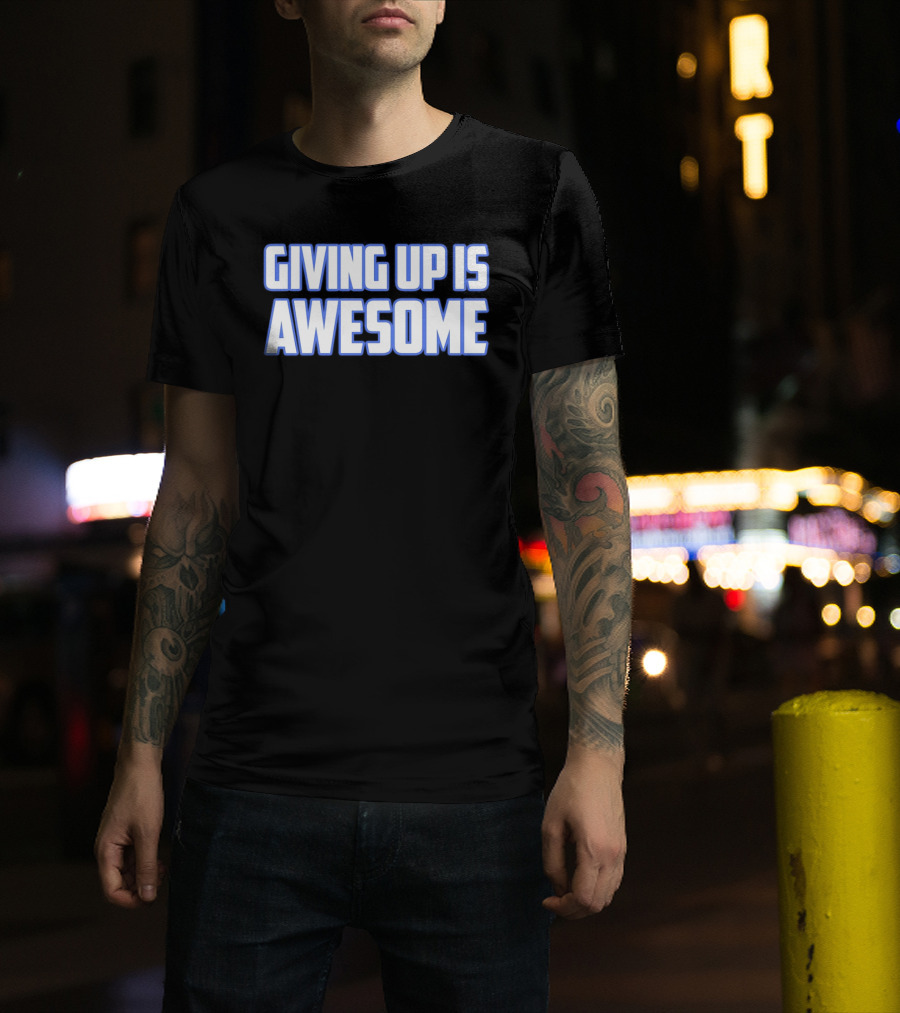 Giving Up Is Awesome White And Blue T-Shirt