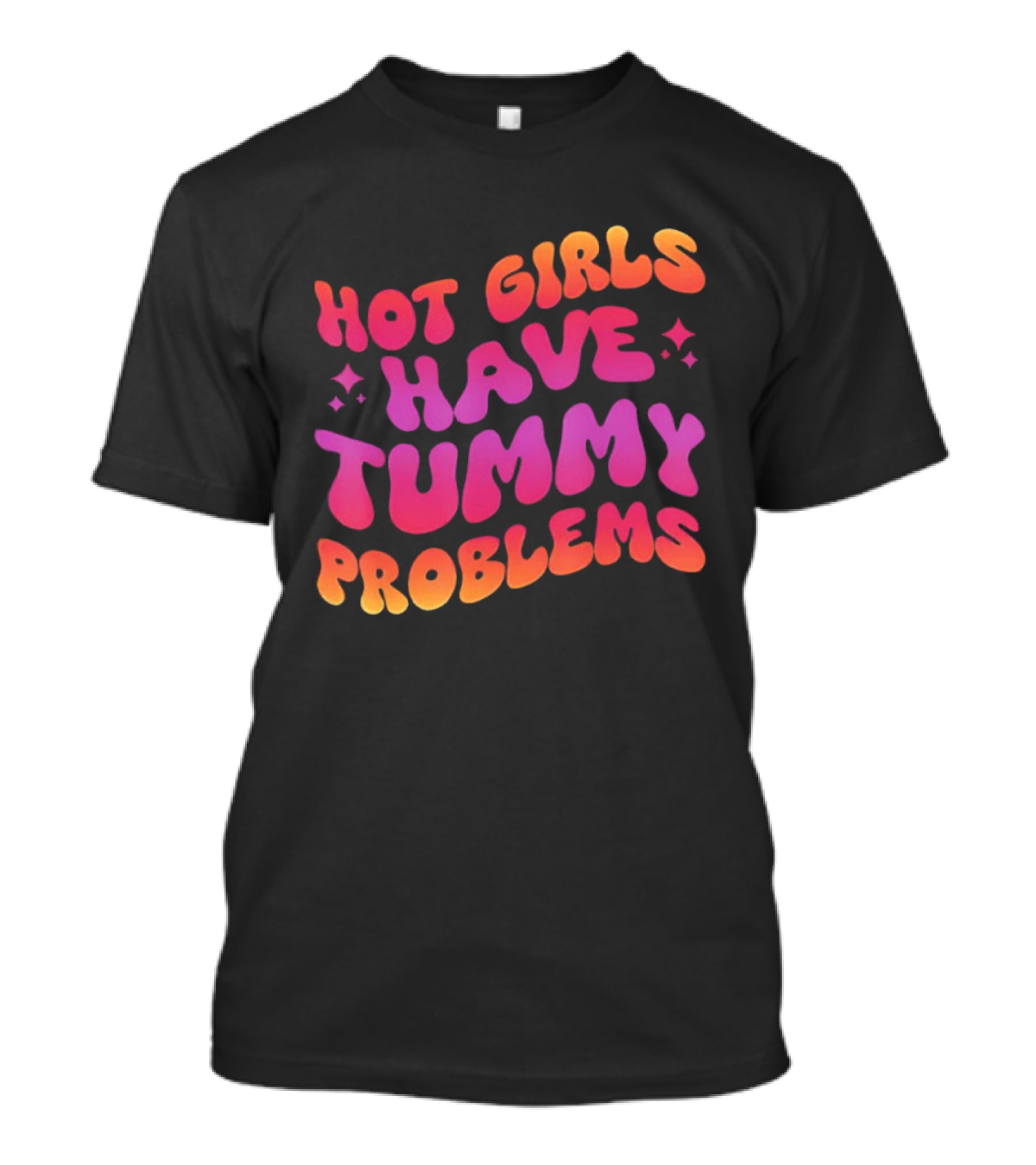 Hot Girls Have Tummy Problems Fun Colorful T-Shirt