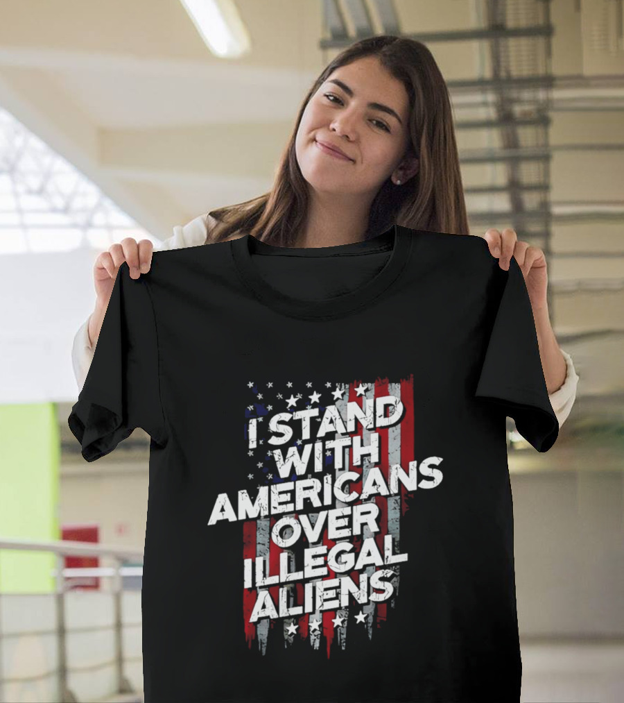 I Stand With Americans Over Illegal Aliens Stars And Stripes T-Shirt