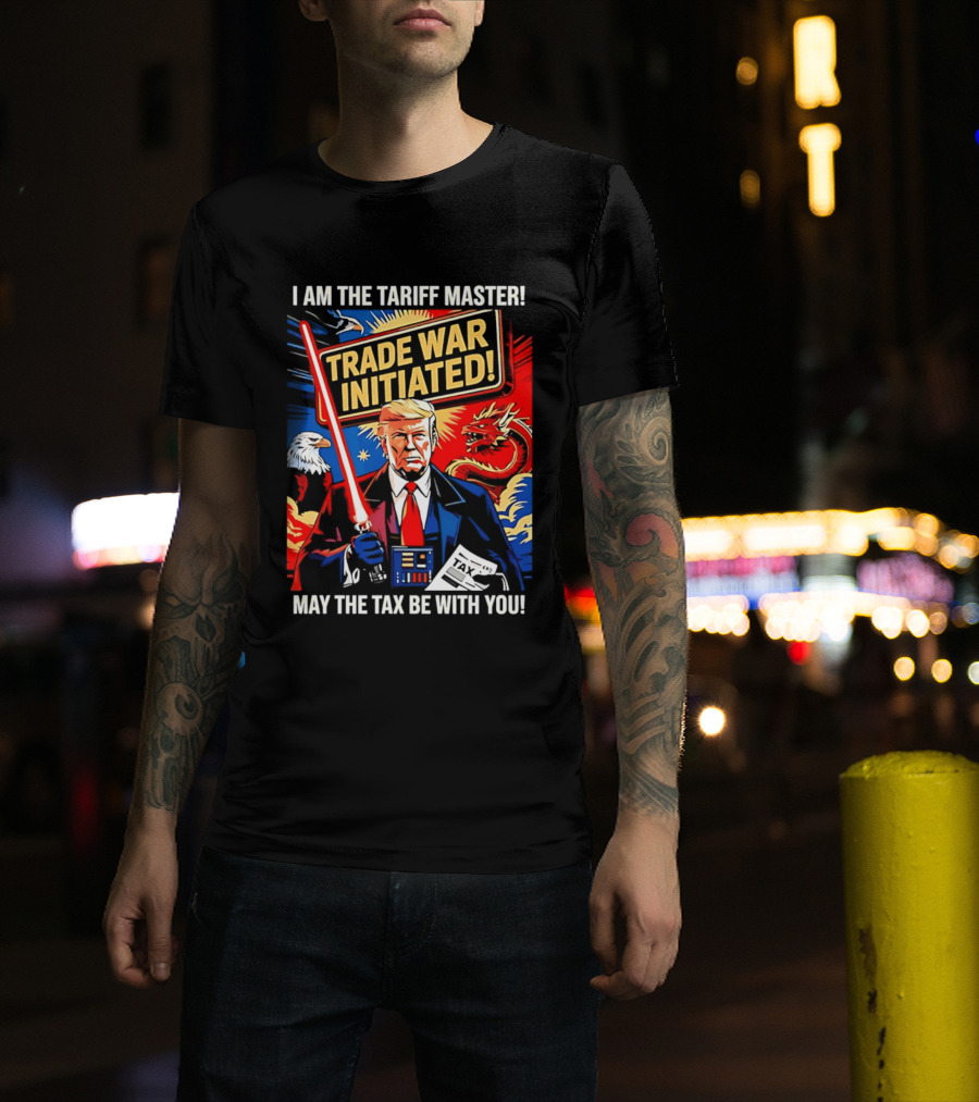 I Am The Tariff Master Trade War Initiated May The Tax Be With You T-Shirt