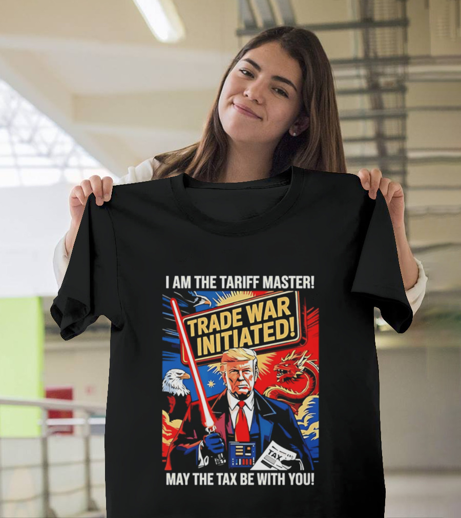 I Am The Tariff Master Trade War Initiated May The Tax Be With You T-Shirt