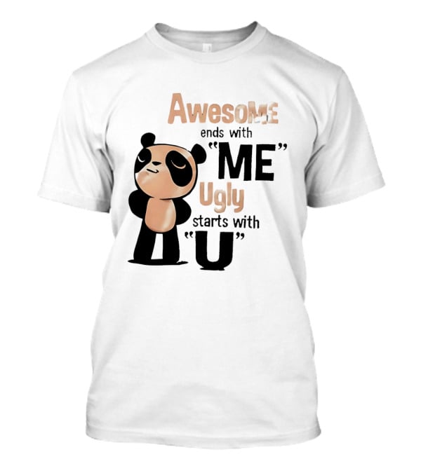 Panda Awesome Ends With Me Ugly Starts With U T-Shirt