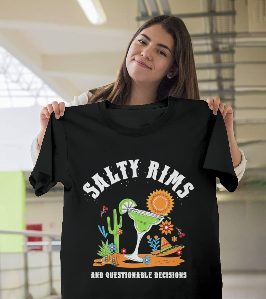 Salty Rims And Questionable Decisions Margarita Fiesta Fun Cactus Sombrero T-Shirt