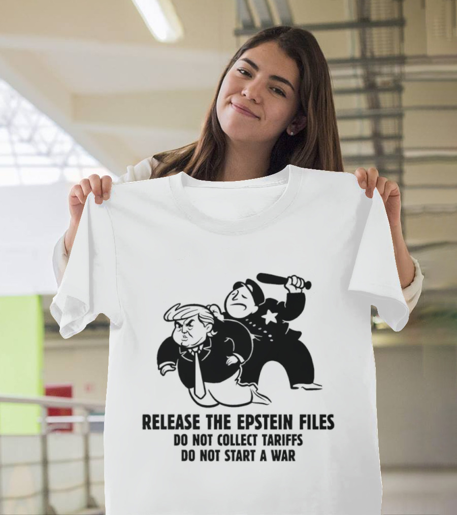 Release The Epstein Files Donald Trump Do Not Collect Tariffs Do Not Start A War T-Shirt
