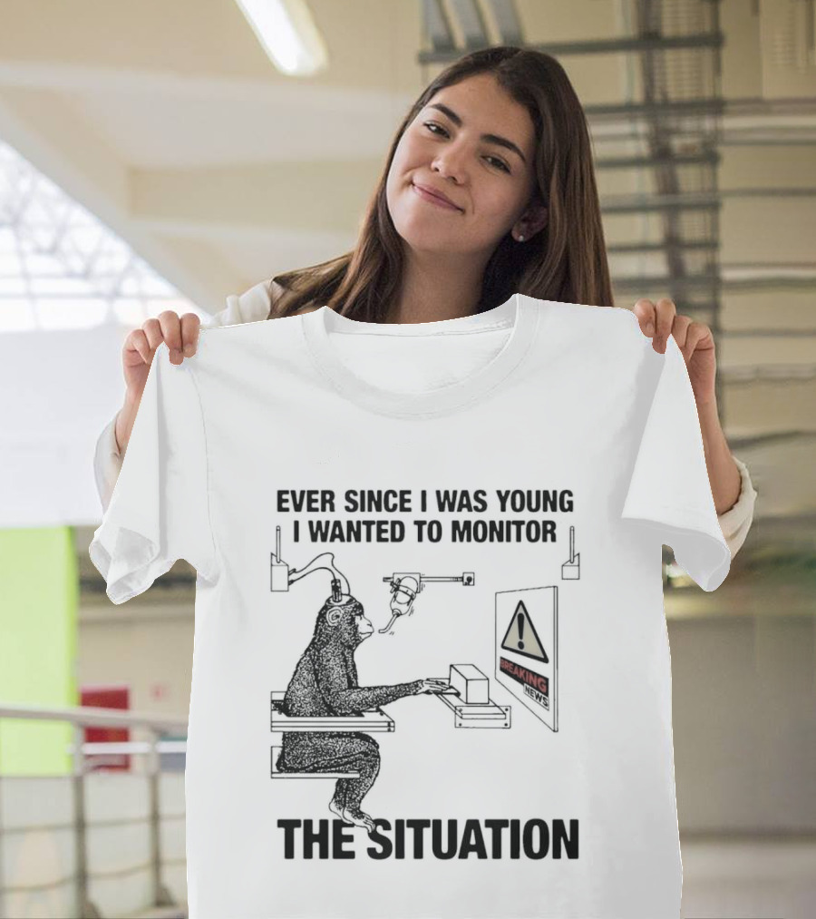 Ever Since I Was Young I Wanted To Monitor The Warning Situation T-Shirt