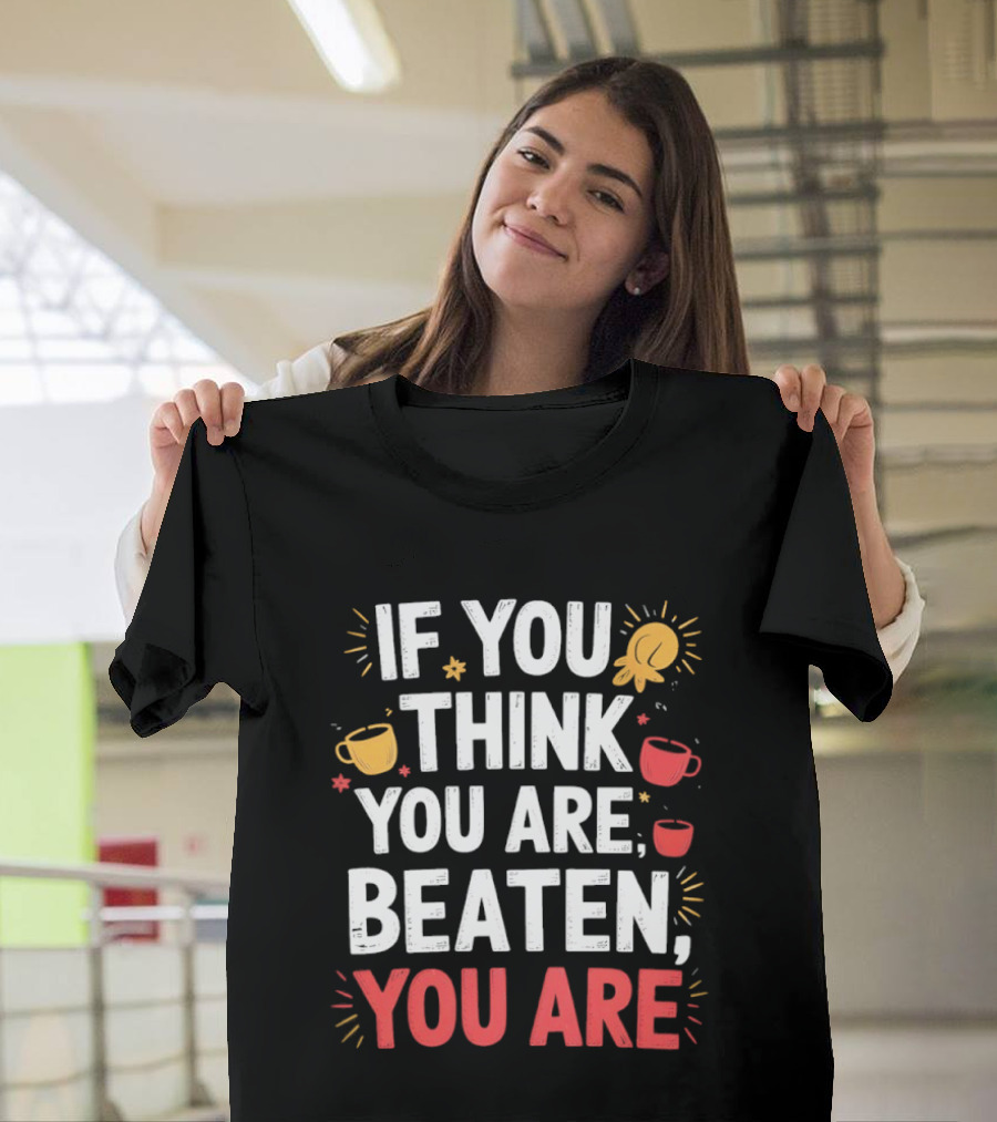 If You Think You Are Beaten Motivational Coffee And Boxing Gloves T-Shirt