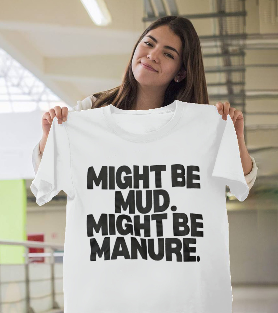 Might Be Mud Might Be Manure Textual Humor T-Shirt