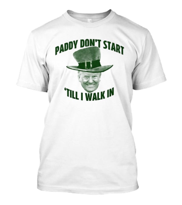 Paddy Don't Start 'Till I Walk In St Patrick's Day Hat T-Shirt