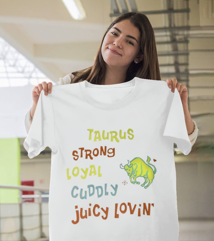 Taurus Strong Loyal Cuddly Juicy Lovin' Bull T-Shirt