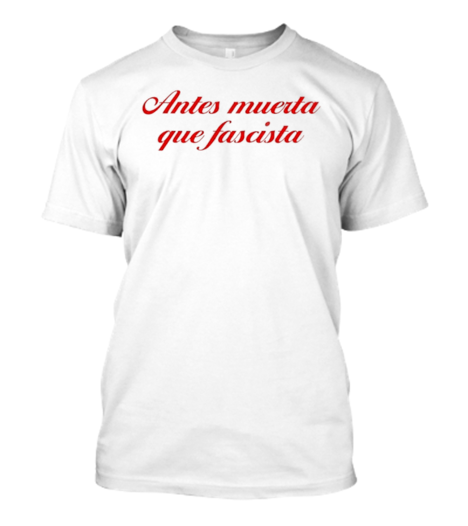 Antes Muerta Que Fascista Anti Fascist T-Shirt