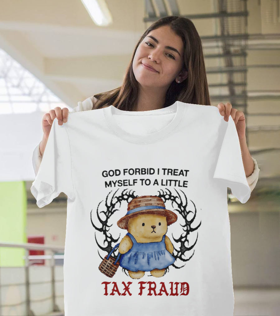 God Forbid I Treat Myself To A Little Tax Fraud Cute Bear In Blue Dress T-Shirt