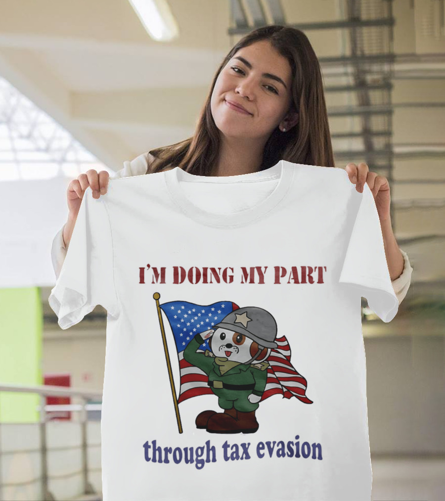 I'm Doing My Part Through Tax Evasion Dog Soldier American Flag T-Shirt