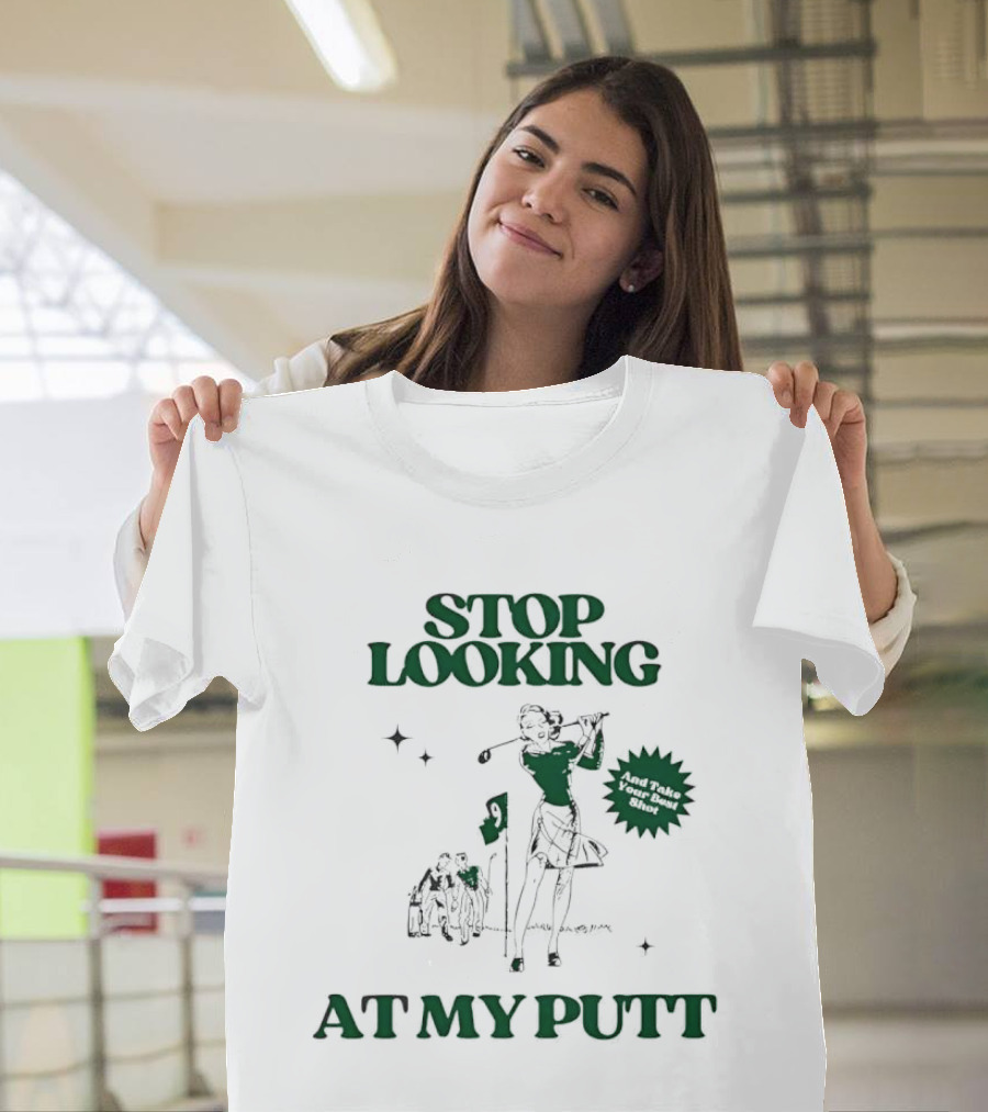Stop Looking At My Putt Golf Humor Take Your Best Shot T-Shirt