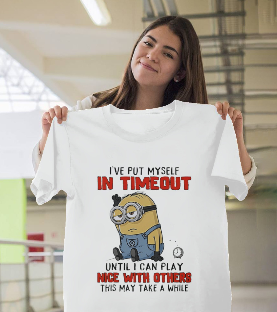 I've Put Myself In Timeout Minion Until I Can Play Nice With Others This May Take A While T-Shirt