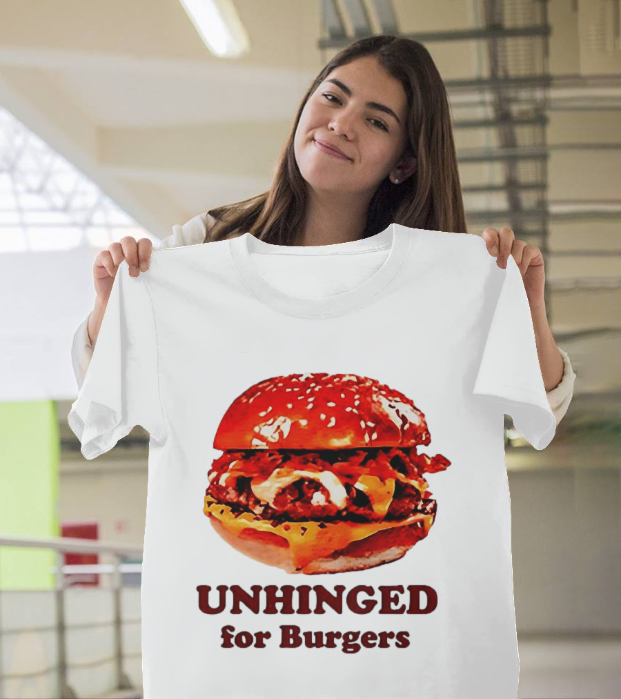 UNHINGED For Burgers Fast Food Lovers T-Shirt