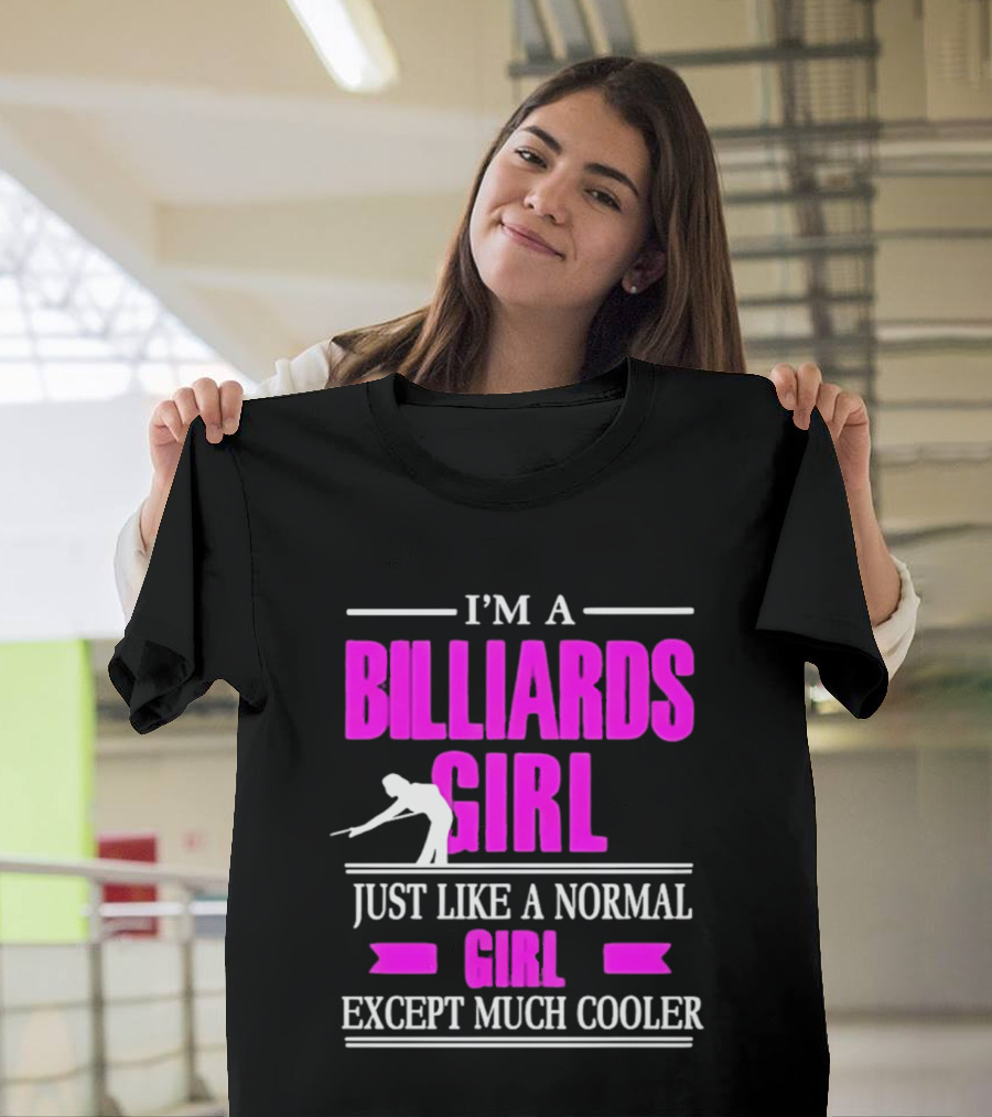 I'm a Billiards Girl Just Like a Normal Girl Except Much Cooler Pool Player T-Shirt