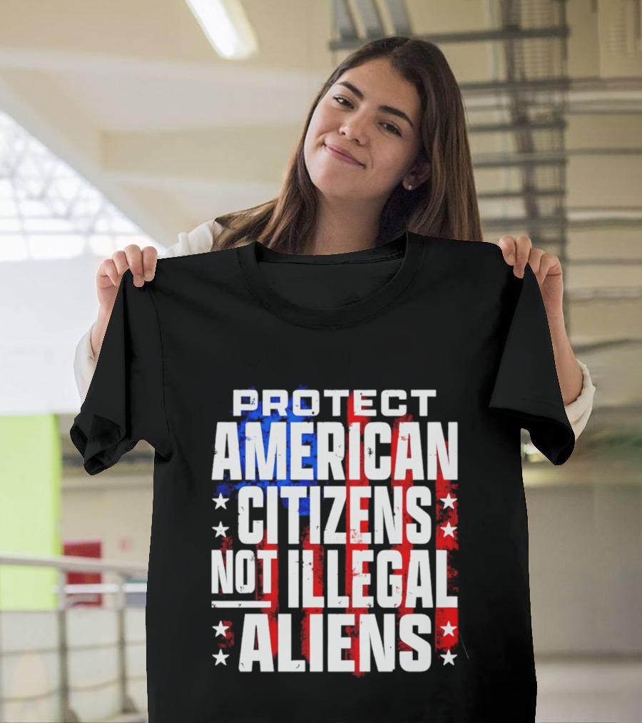 Protect American Citizens Not Illegal Aliens Stars And Stripes T-Shirt