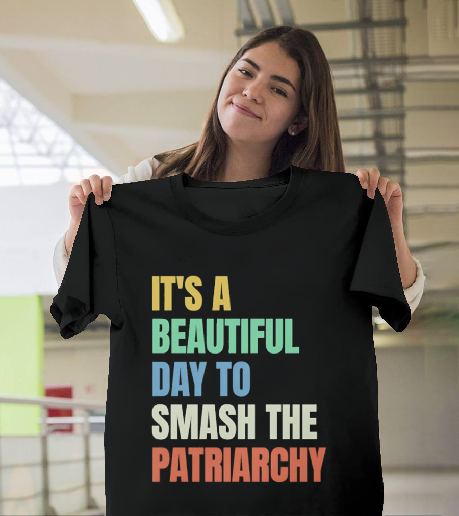 It's A Beautiful Day To Smash The Patriarchy T-Shirt