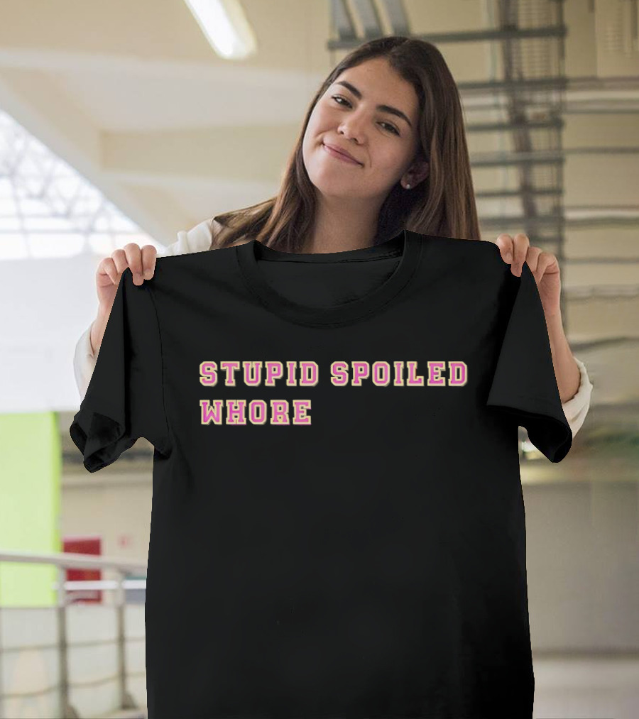 Stupid Spoiled Whore T-Shirt