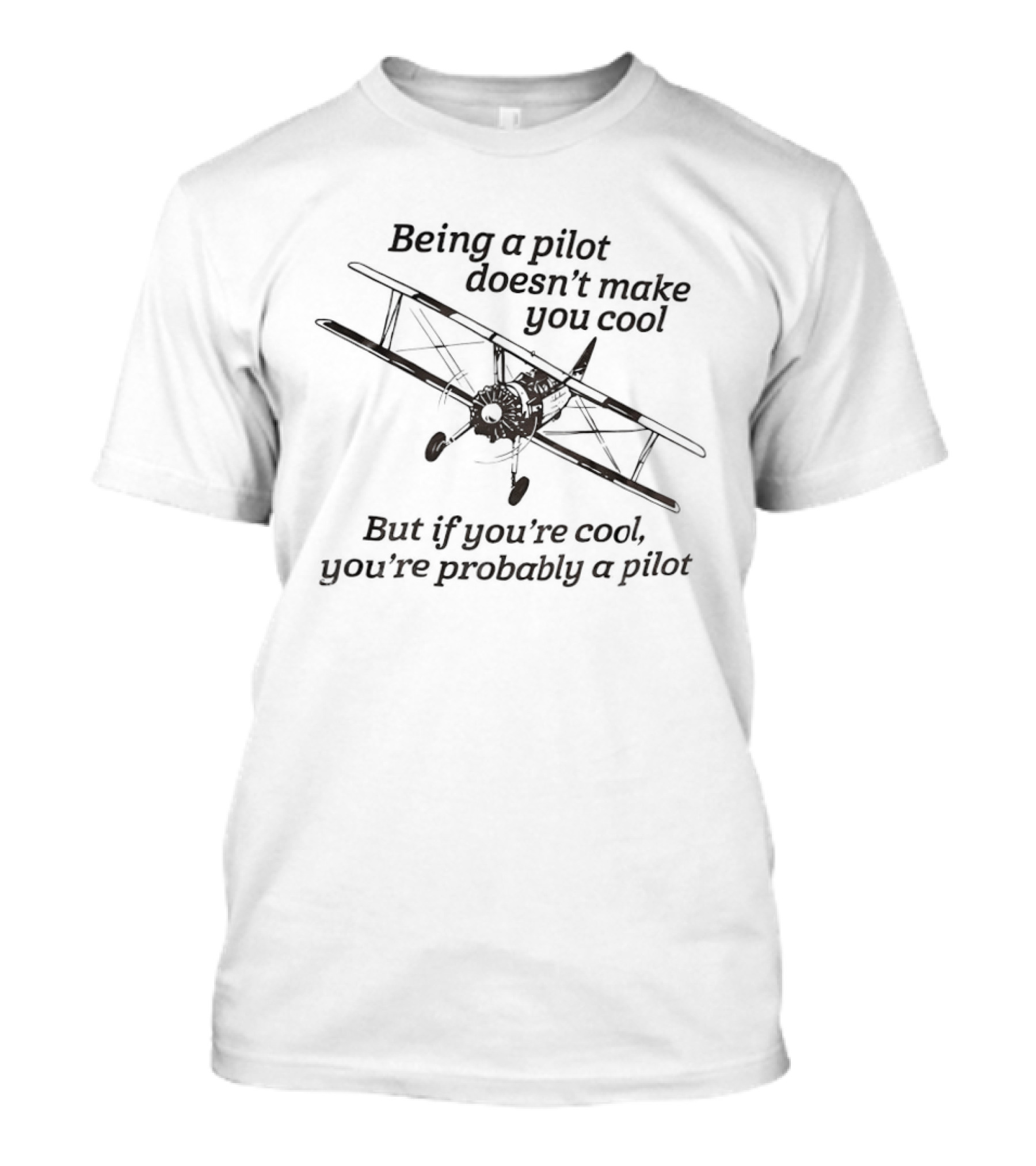 Being A Pilot Doesn't Make You Cool But If You're Cool You're Probably A Pilot T-Shirt