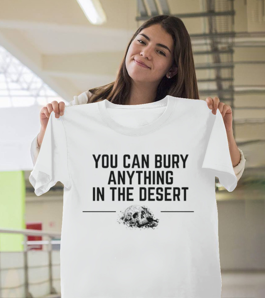You Can Bury Anything In The Desert Half Skull T-Shirt