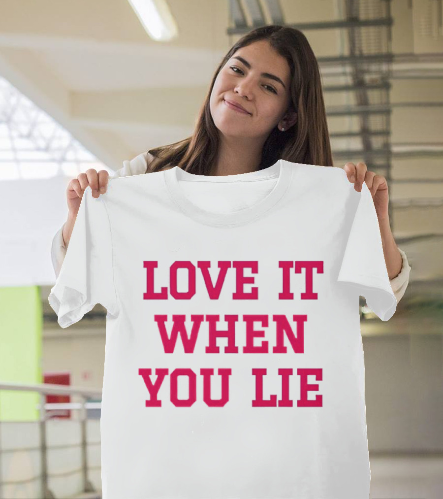 LOVE IT WHEN YOU LIE Lyrics T-Shirt