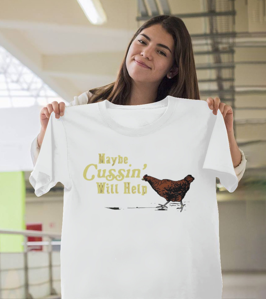 Maybe Cussin' Will Help Chicken T-Shirt