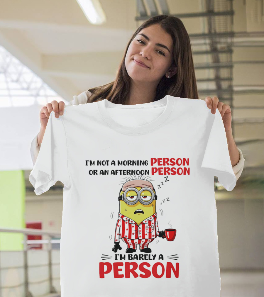 I'm Not A Morning Person Or An Afternoon Person Minion I'm Barely A Person T-Shirt