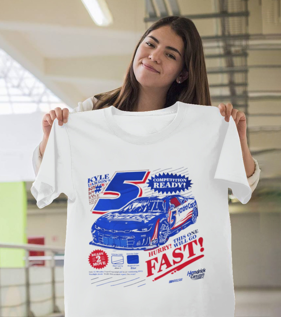 Kyle Larson 5 Motorsports Competition Ready Hurry This One Will Go Fast Hendrick Driven T-Shirt