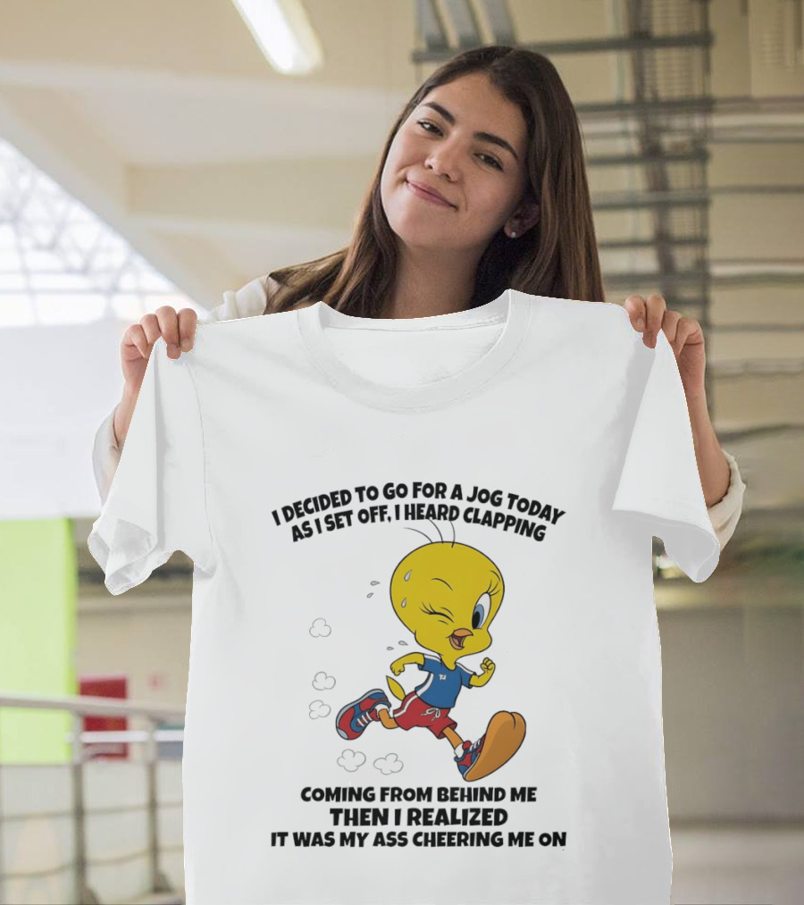 Tweety Bird Jogging Humor I Decided To Go For A Jog Heard Clapping Coming From Behind Then I Realized T-Shirt