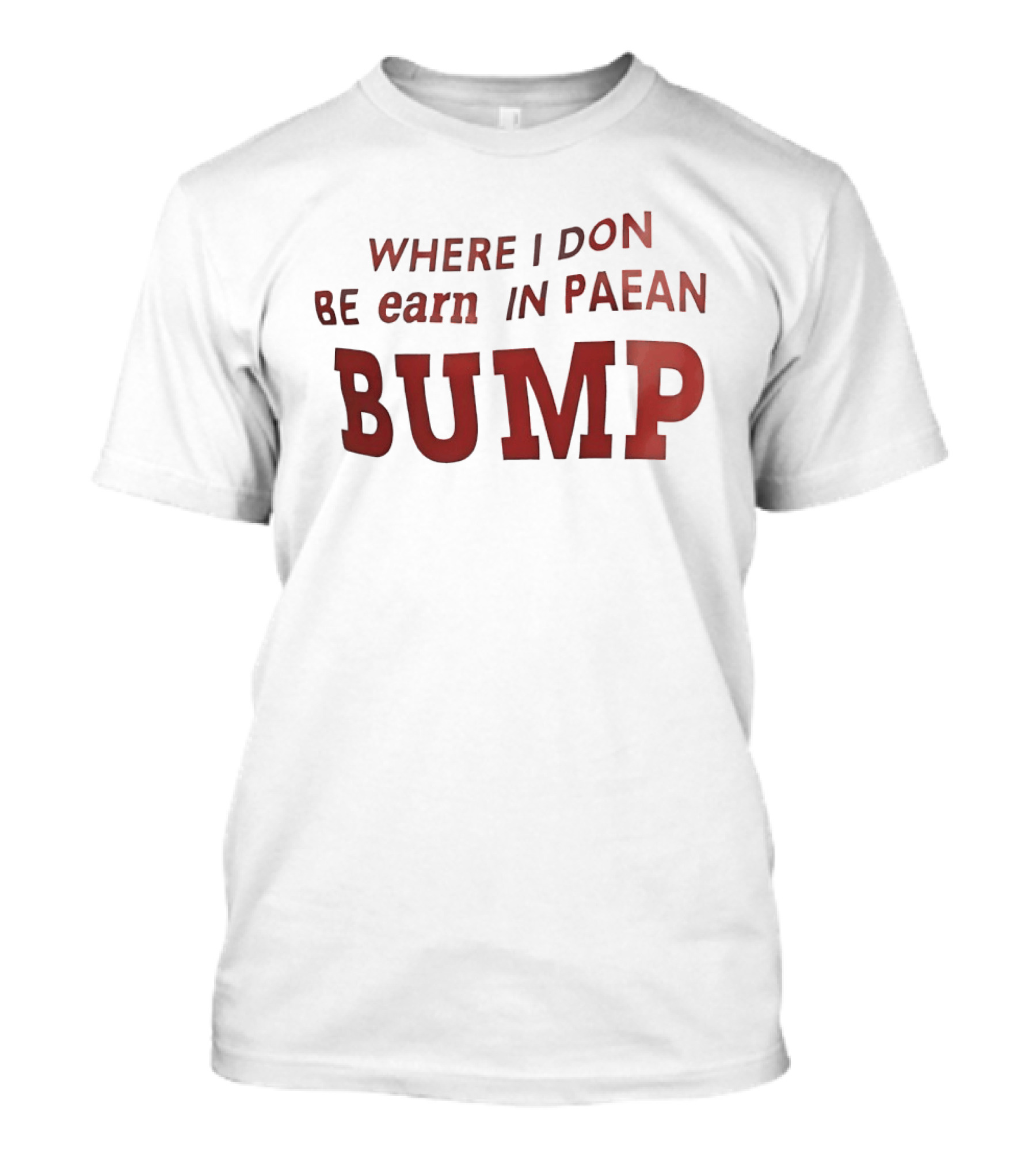 Where I Don Be Earn In Paean Bump T-Shirt