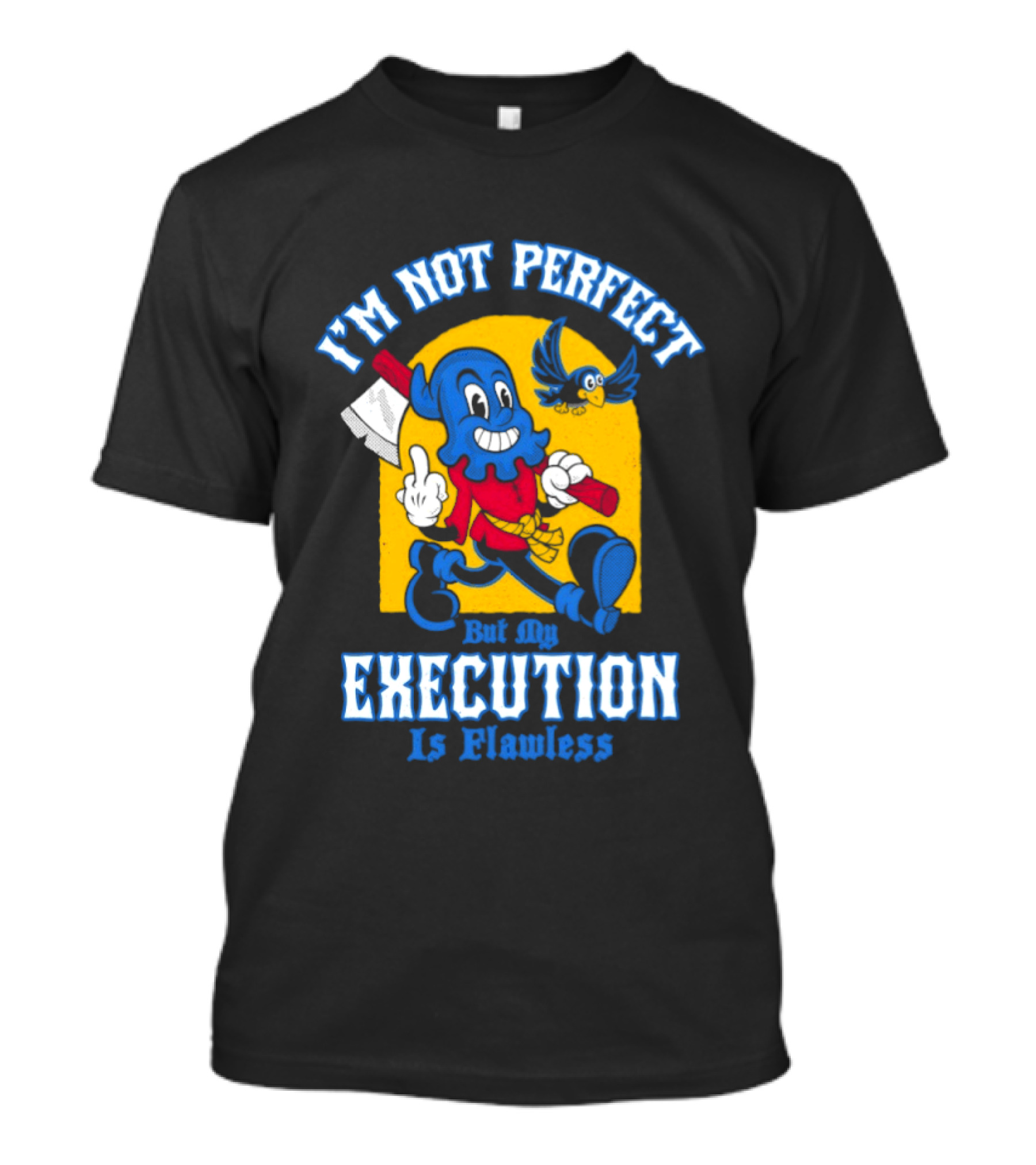 I'm Not Perfect But My Execution Is Flawless Cartoon Character With Axe And Bird T-Shirt