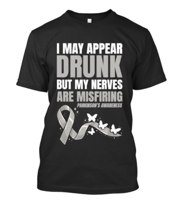 I May Appear Drunk But My Nerves Are Misfiring Parkinson's Awareness Butterfly Ribbon T-Shirt