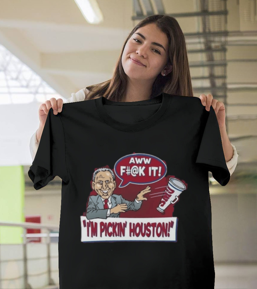 AWW F#@K IT I'm Pickin Houston Sports Team Humor T-Shirt