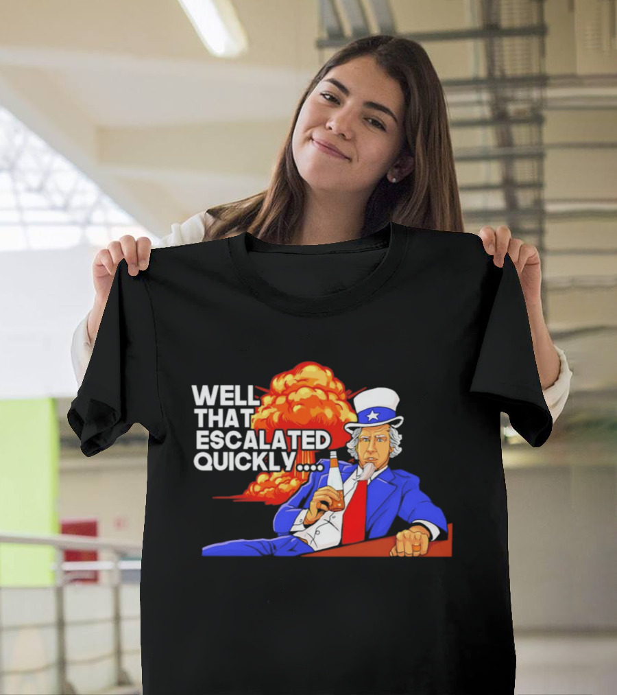 Well That Escalated Quickly Uncle Sam Drinking Beer Explosion T-Shirt