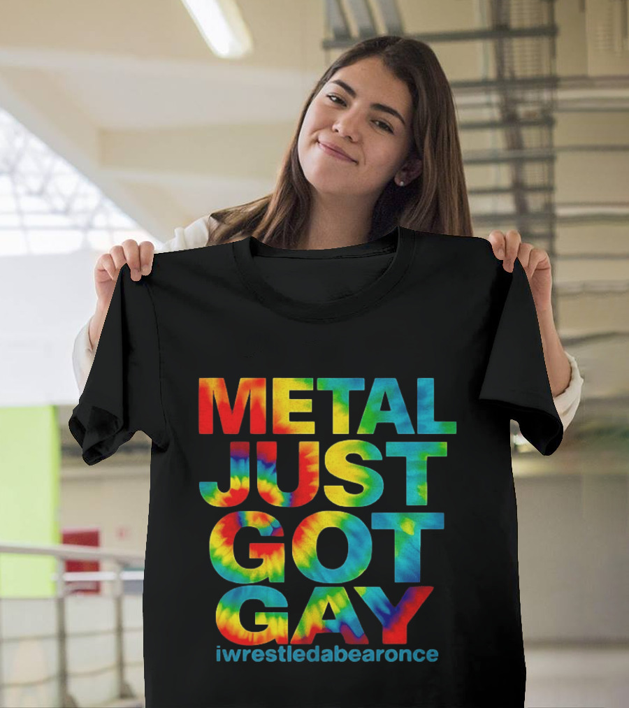 Metal Just Got Gay Iwrestledabearonce Tie Dye Rainbow T-Shirt